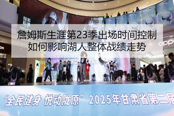 詹姆斯生涯第23季出场时间控制如何影响湖人整体战绩走势